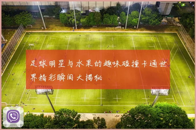 足球明星与水果的趣味碰撞卡通世界精彩瞬间大揭秘