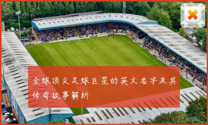 全球顶尖足球巨星的英文名字及其传奇故事解析