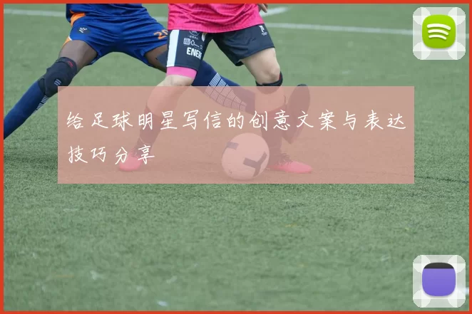 给足球明星写信的创意文案与表达技巧分享