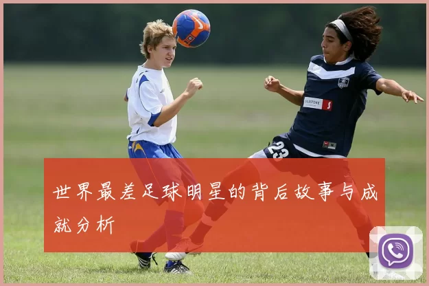 世界最差足球明星的背后故事与成就分析
