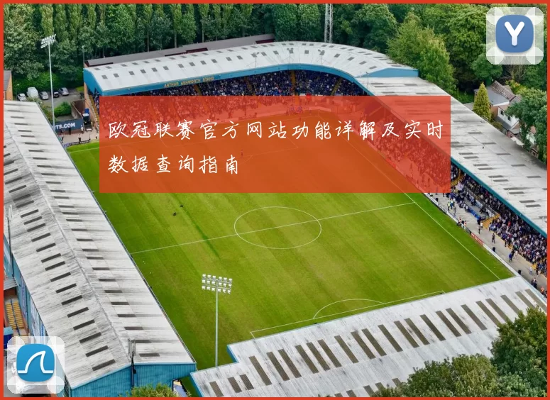 欧冠联赛官方网站功能详解及实时数据查询指南