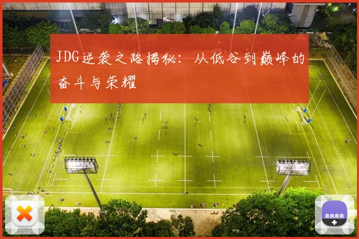 JDG逆袭之路揭秘：从低谷到巅峰的奋斗与荣耀