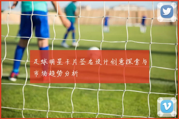 足球明星卡片签名设计创意探索与市场趋势分析