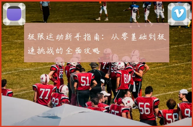 极限运动新手指南：从零基础到极速挑战的全面攻略