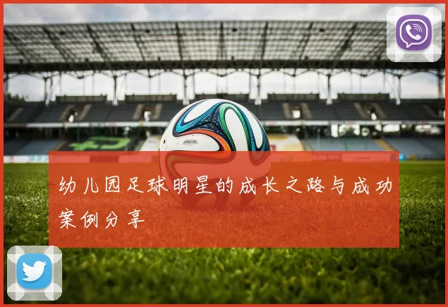 幼儿园足球明星的成长之路与成功案例分享